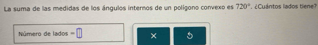 La suma de las medidas de los ángulos internos de un polígono convexo es 720° ¿Cuántos lados tiene? 
Número de lados =□
5