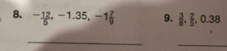 - 12/5 , -1.35, -1 7/9  9.  3/8 ,  2/5 , 0.38
_ 
_