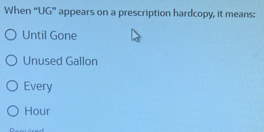 Solved: When “UG” appears on a prescription hardcopy, it means: Until ...