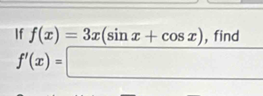 If f(x)=3x(sin x+cos x) , find
f'(x)=□