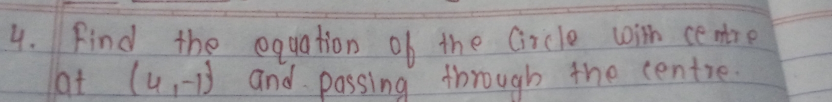 Find the equation of the Gircle win cenre 
at (4,-1) and passing through the centre.