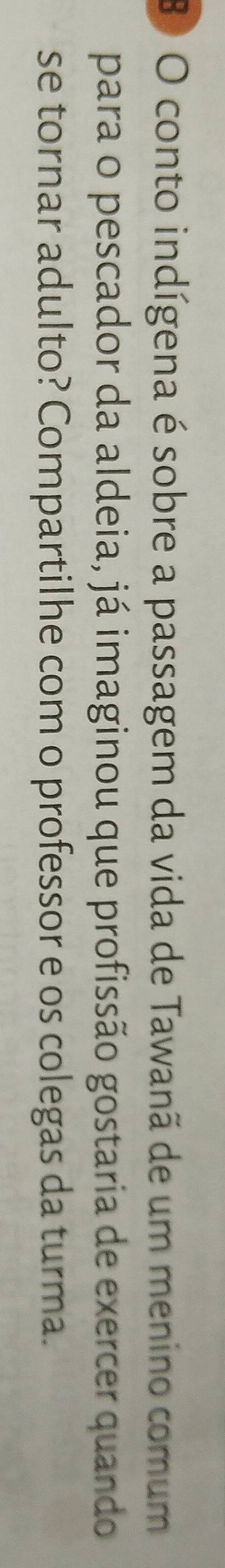conto indígena é sobre a passagem da vida de Tawanã de um menino comum 
para o pescador da aldeia, já imaginou que profissão gostaria de exercer quando 
se tornar adulto? Compartilhe com o professor e os colegas da turma.