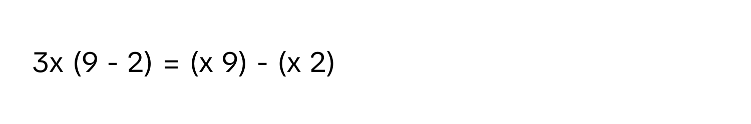 3x (9 - 2) = (x 9) - (x 2)