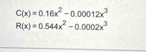 C(x)=0.16x^2-0.00012x^3
R(x)=0.544x^2-0.0002x^3