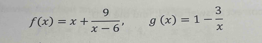 f(x)=x+ 9/x-6 , g(x)=1- 3/x 