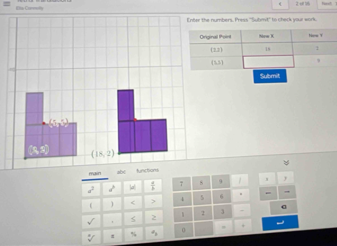 <
Elta Connolly 2 of 16 Next 
the numbers. Press "Submit" to check your work.
Submit
main abc fu
 a^2 a^b |a|  a/b  7 8 9 x y
( ) < > 4 5 6 .
sqrt(). < 2 1 2 3 - a
sqrt[n]() π % a_b 0 = +