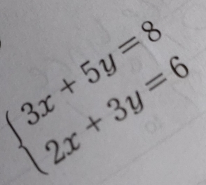 beginarrayl 3x+5y=8 2x+3y=6endarray.