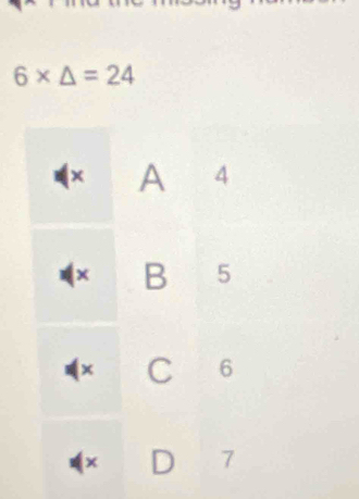 6* △ =24
x A 4
× B 5
× C ₹6
x D 7