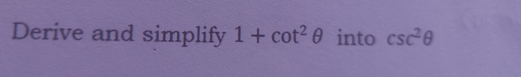 Derive and simplify 1+cot^2θ into csc^2θ