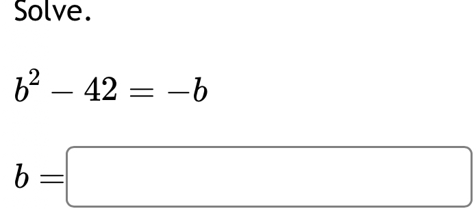 Solve.
b^2-42=-b
b=□