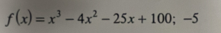 f(x)=x^3-4x^2-25x+100;-5