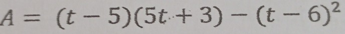 A=(t-5)(5t+3)-(t-6)^2