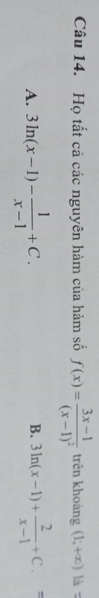 Họ tất cả các nguyên hàm của hàm số f(x)=frac 3x-1(x-1)^2 trên khoảng (1;+∈fty ) à
A. 3ln (x-1)- 1/x-1 +C. 3ln (x-1)+ 2/x-1 +C.=
B.