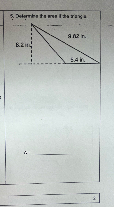 Determine the area if the triangle.
A= _ 
2