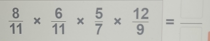  8/11 *  6/11 *  5/7 *  12/9 =frac 