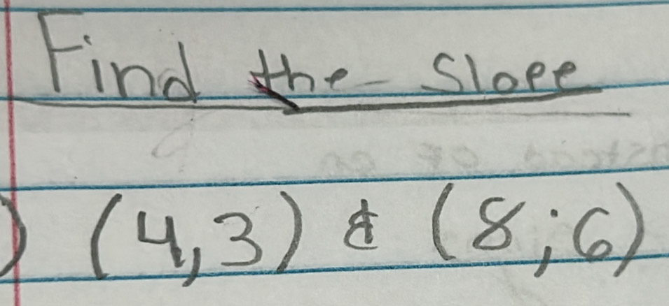 Find the sloee
(4,3)(8,6)