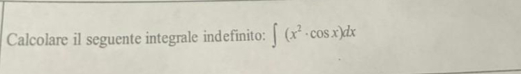 Calcolare il seguente integrale indefinito: ∈t (x^2· cos x)dx