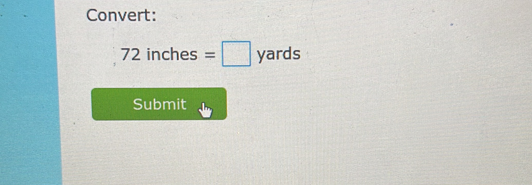 Convert:
72in ches =□ yards
Submit