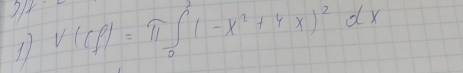 1 V(cf)=π ∈tlimits _0^(1(-x^2)+4x)^2dx