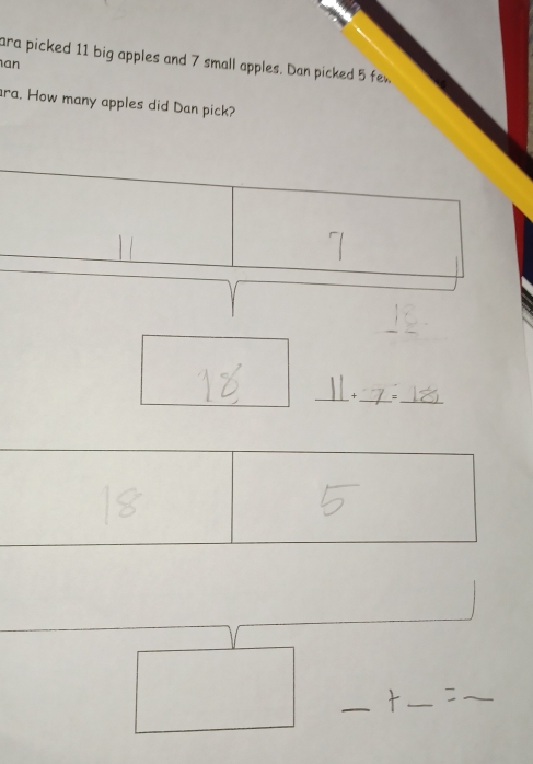 ara picked 11 big apples and 7 small apples. Dan picked 5 few 
an 
ara. How many apples did Dan pick? 
_ 
_*_ =_ 
_ 
_ 
t _