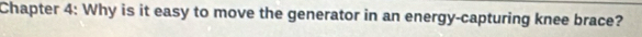 Chapter 4: Why is it easy to move the generator in an energy-capturing knee brace?
