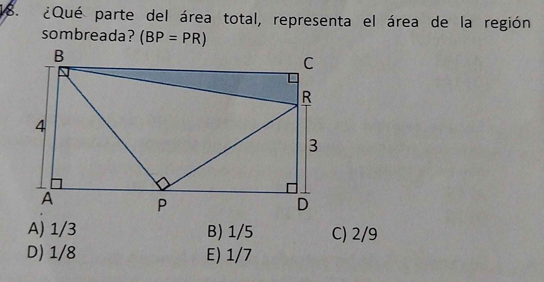 ¿Qué parte del área total, representa el área de la región
sombreada? (BP=PR)
A) 1/3 B) 1/5
C) 2/9
D) 1/8 E) 1/7