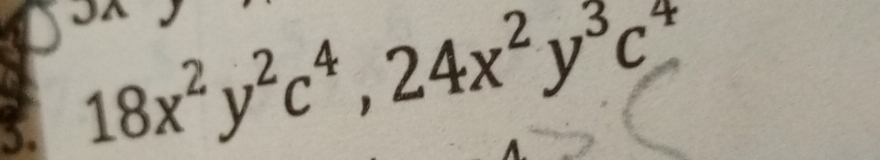 18x^2y^2c^4, 24x^2y^3c^4