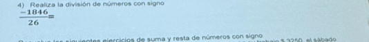 Realiza la división de números con signo
 (-1846)/26 =
uietes ejercicios de suma y resta de números con signo $ 3250, el sábado