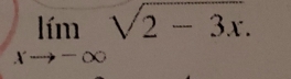 limlimits _xto -∈fty sqrt(2-3x).