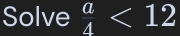 Solve  a/4 <12</tex>