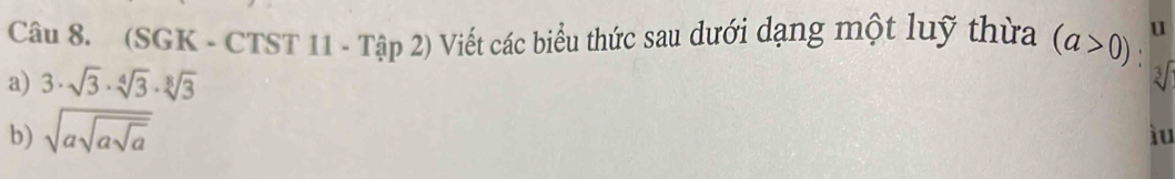 (SGK - CTST 11 - Tập 2) Viết các biểu thức sau dưới dạng một luỹ thừa (a>0) u 
a) 3· sqrt(3)· sqrt[4](3)· sqrt[8](3)
b) sqrt(asqrt asqrt a)
iu