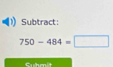 Subtract:
750-484=□
Suhmit