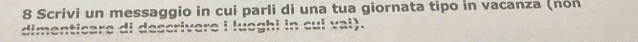 Scrivi un messaggio in cui parli di una tua giornata tipo in vacanza (non 
i luoghi in cui vai).