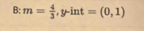 B:m= 4/3 ,y-int=(0,1)