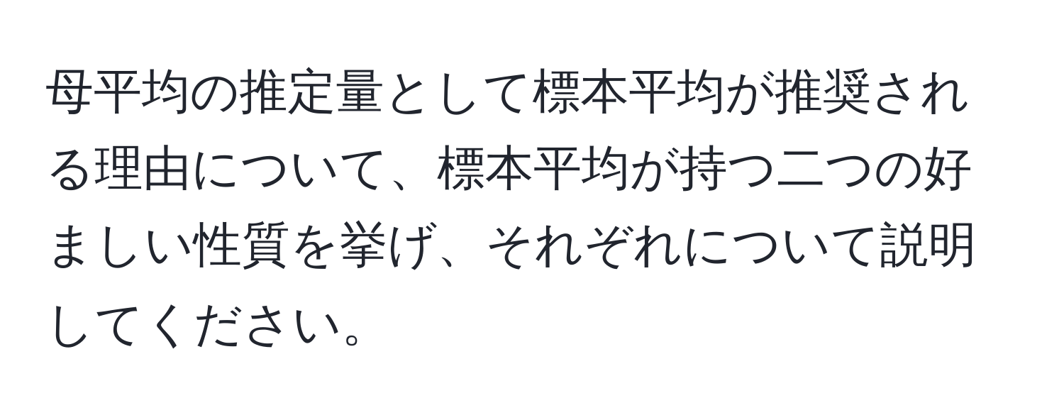 母平均の推定量として標本平均が推奨される理由について、標本平均が持つ二つの好ましい性質を挙げ、それぞれについて説明してください。