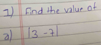 Find the value of 
a |3-7|