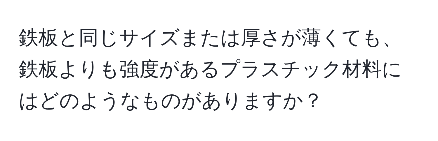 鉄板と同じサイズまたは厚さが薄くても、鉄板よりも強度があるプラスチック材料にはどのようなものがありますか？