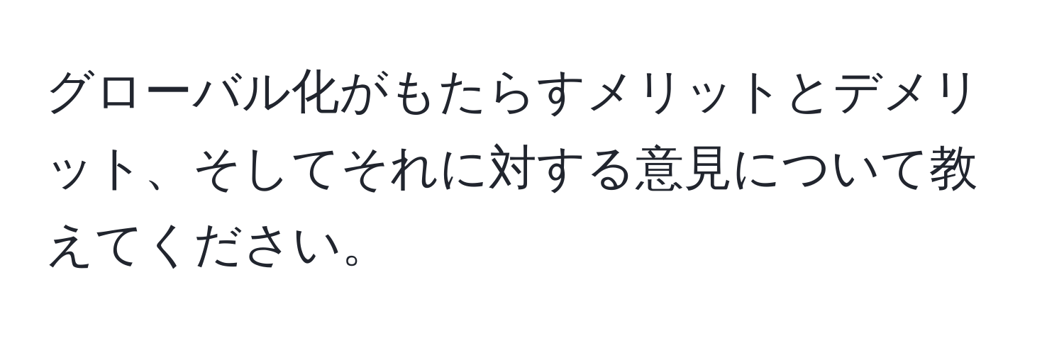 グローバル化がもたらすメリットとデメリット、そしてそれに対する意見について教えてください。