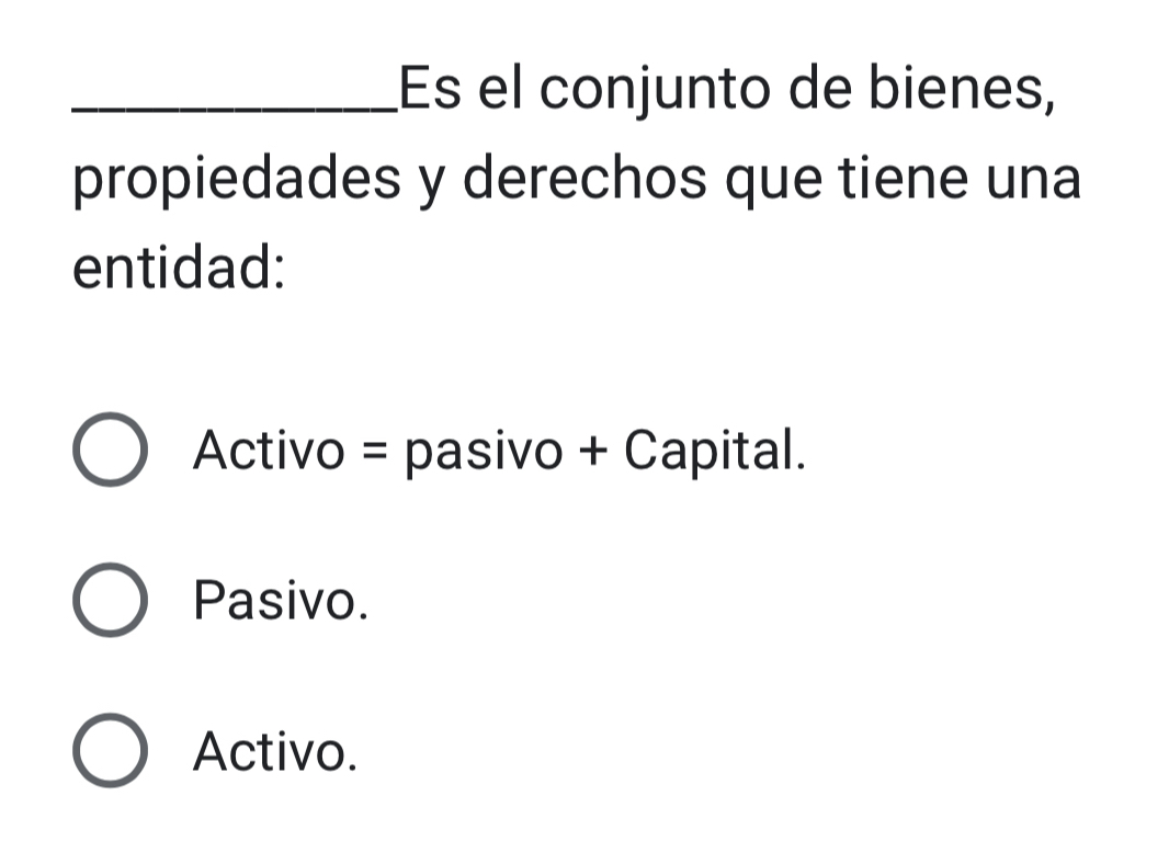 Es el conjunto de bienes,
propiedades y derechos que tiene una
entidad:
Activo = pasivo + Capital.
Pasivo.
Activo.