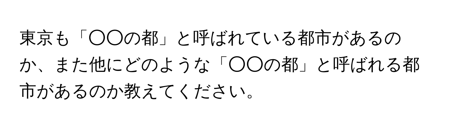 東京も「○○の都」と呼ばれている都市があるのか、また他にどのような「○○の都」と呼ばれる都市があるのか教えてください。