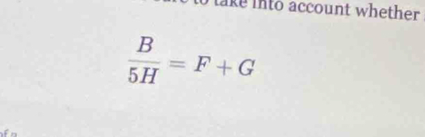 lake into account whether
 B/5H =F+G