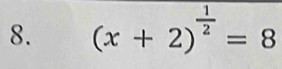 (x+2)^ 1/2 =8