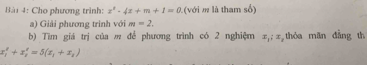 Cho phương trình: x^2-4x+m+1=0.(với m là tham số) 
a) Giải phương trình với m=2. 
b) Tìm giá trị của m để phương trình có 2 nghiệm x_1; x_2 thỏa mãn đẳng th
x_1^(2+x_2^2=5(x_1)+x_2)