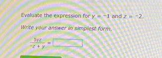 Evaluate the expression for y=-1 and z=-2. 
Write your answer in simplest form.
 5yz/-z+y =□