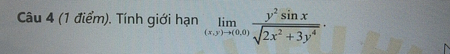 Tính giới hạn limlimits _(x,y)to (0,0) y^2sin x/sqrt(2x^2+3y^4) ·