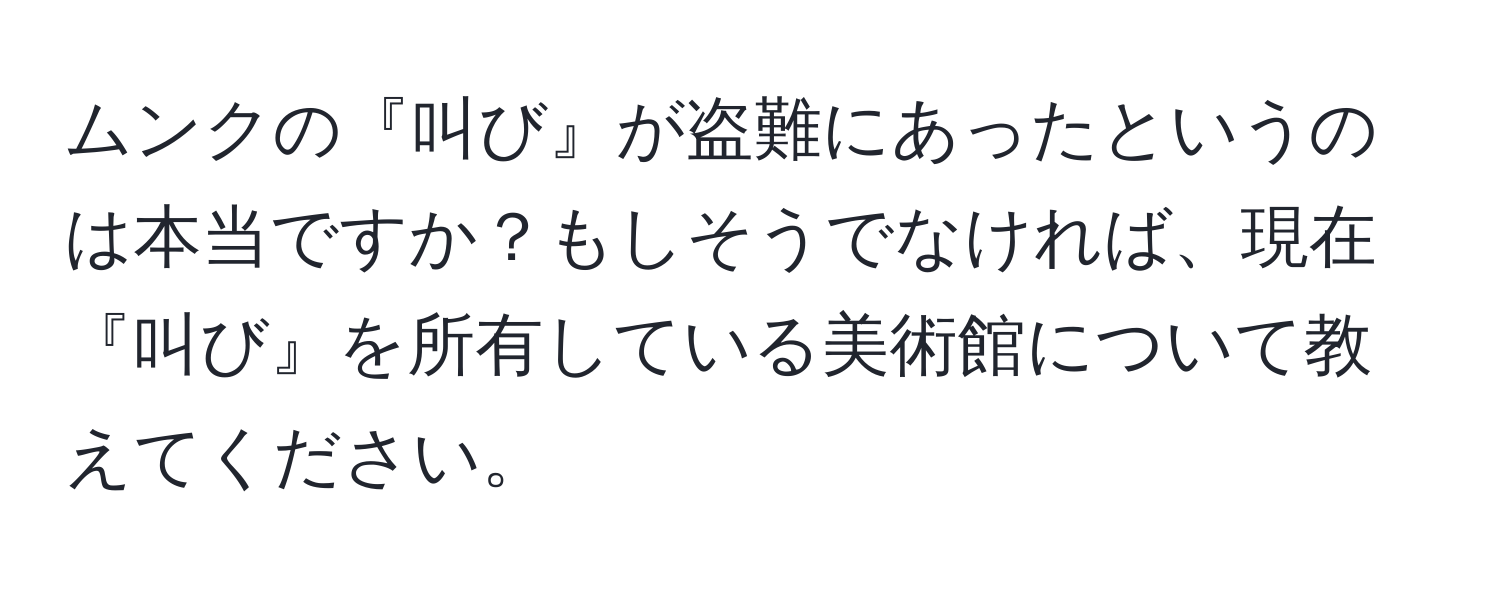 ムンクの『叫び』が盗難にあったというのは本当ですか？もしそうでなければ、現在『叫び』を所有している美術館について教えてください。