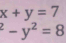 x+y=7^2-y^2=8