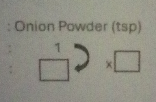 Onion Powder (tsp)
 1/□  
* □