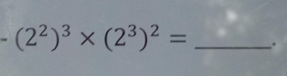 -(2^2)^3* (2^3)^2=