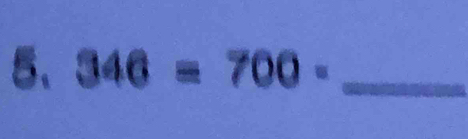 346=700- _